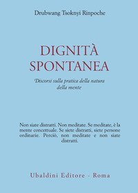 Dignit&agrave; spontanea. Discorsi sulla pratica della natura della mente
