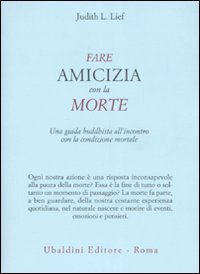 Fare amicizia con la morte. Una guida buddhista all'incontro con la condizione mortale