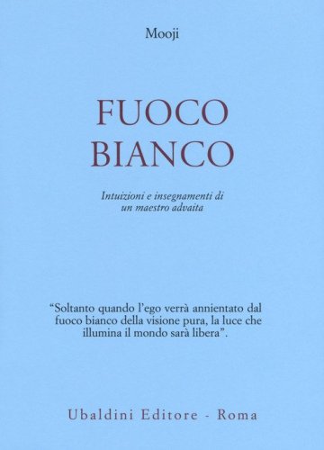 Fuoco bianco. Intuizioni e insegnamenti di un maestro advaita