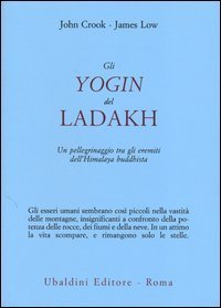 Gli yogin del Ladakh. Un pellegrinaggio tra gli eremiti dell'Himalaya buddhista