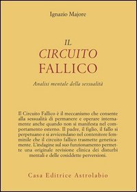 Il circuito fallico. Analisi mentale della sessualit&agrave;