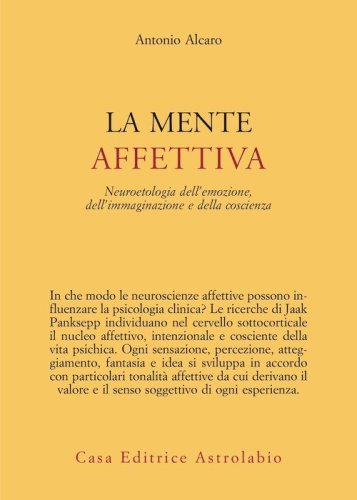 La mente affettiva. Neuroetologia dell'emozione, dell'immaginazione e della coscienza