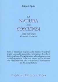 La natura della coscienza. Saggi sull'unit&agrave; di mente e materia