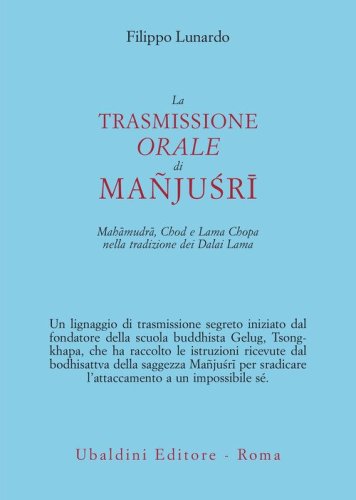 La trasmissione orale di Ma&ntilde;ju?r&icirc;. Mah&acirc;mudr&acirc;, Chod e Lama Chopa nella tradizione dei Dalai Lama