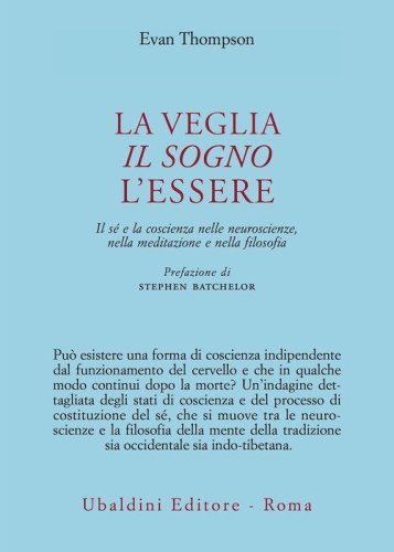 La veglia, il sogno, l'essere. Il s&eacute; e la coscienza nelle neuroscienze, nella meditazione e nella filosofia