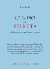 Le radici della felicit&agrave;. Andare oltre le soddisfazioni personali