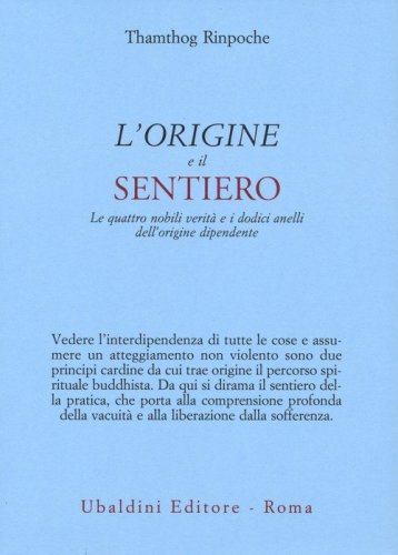 L'origine e il sentiero. Le quattro nobili verit&agrave; e i dodici anelli dell'origine dipendente