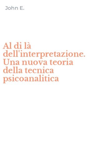 Al di l&agrave; dell'interpretazione. Una nuova teoria della tecnica psicoanalitica