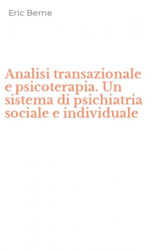 Analisi transazionale e psicoterapia. Un sistema di psichiatria sociale e individuale