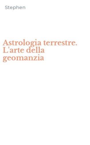 Astrologia terrestre. L'arte della geomanzia