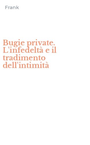 Bugie private. L'infedelt&agrave; e il tradimento dell'intimit&agrave;