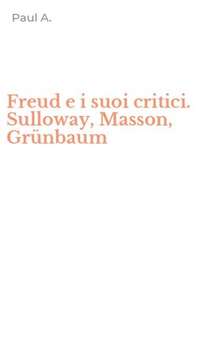 Freud e i suoi critici. Sulloway, Masson, Gr&uuml;nbaum
