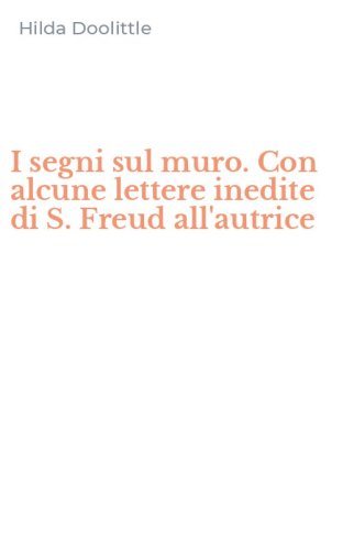 I segni sul muro. Con alcune lettere inedite di S. Freud all'autrice