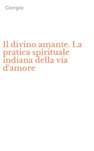 Il divino amante. La pratica spirituale indiana della via d'amore