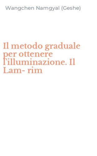Il metodo graduale per ottenere l'illuminazione. Il Lam-rim