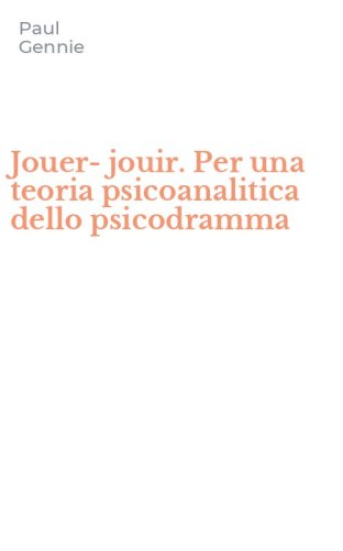 Jouer-jouir. Per una teoria psicoanalitica dello psicodramma