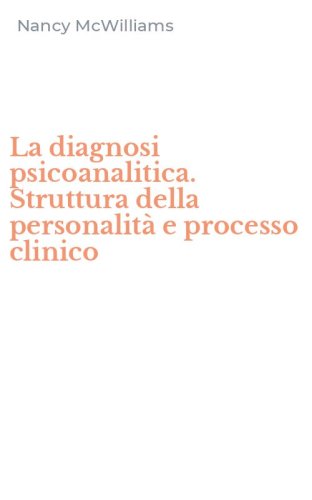 La diagnosi psicoanalitica. Struttura della personalit&agrave; e processo clinico