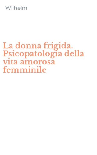 La donna frigida. Psicopatologia della vita amorosa femminile