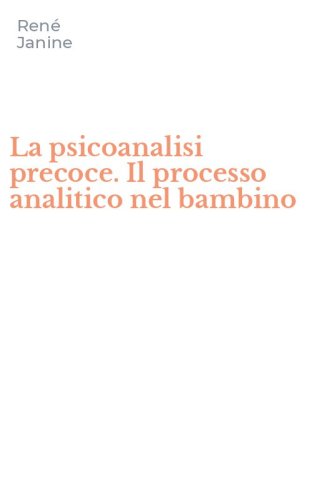 La psicoanalisi precoce. Il processo analitico nel bambino