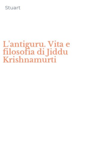 L'antiguru. Vita e filosofia di Jiddu Krishnamurti