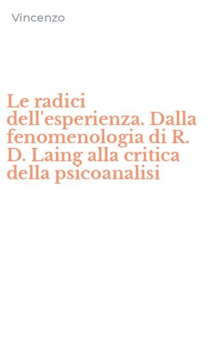 Le radici dell'esperienza. Dalla fenomenologia di R. D. Laing alla critica della psicoanalisi