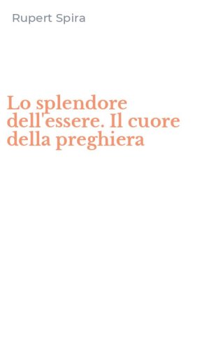 Lo splendore dell'essere. Il cuore della preghiera