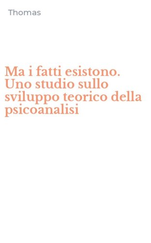 Ma i fatti esistono. Uno studio sullo sviluppo teorico della psicoanalisi