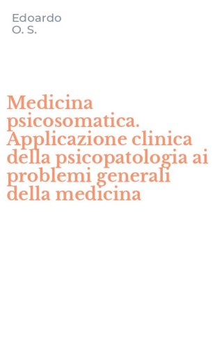 Medicina psicosomatica. Applicazione clinica della psicopatologia ai problemi generali della medicina