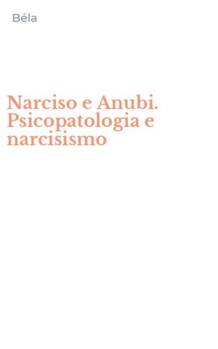 Narciso e Anubi. Psicopatologia e narcisismo