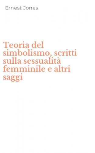 Teoria del simbolismo, scritti sulla sessualit&agrave; femminile e altri saggi