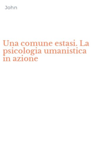 Una comune estasi. La psicologia umanistica in azione