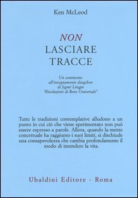 Non lasciare tracce. Un commento all'insegnamento dzogchen di Jigm&eacute; Lingpa &laquo;Rivelazioni di Bene Universale&raquo;