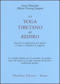 Lo yoga tibetano del respiro. Esercizi di respirazione per guarire il corpo e sviluppare la saggezza