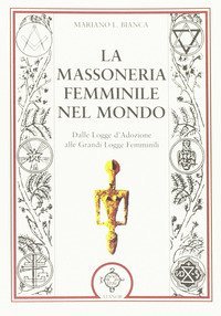 La massoneria femminile nel mondo. Dalle logge d'adozione alle grandi logge femminili