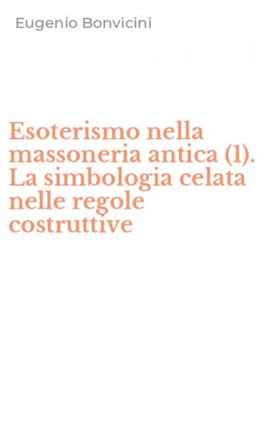 Esoterismo nella massoneria antica (1). La simbologia celata nelle regole costruttive