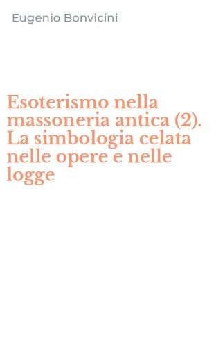 Esoterismo nella massoneria antica (2). La simbologia celata nelle opere e nelle logge