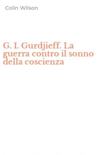 G. I. Gurdjieff. La guerra contro il sonno della coscienza