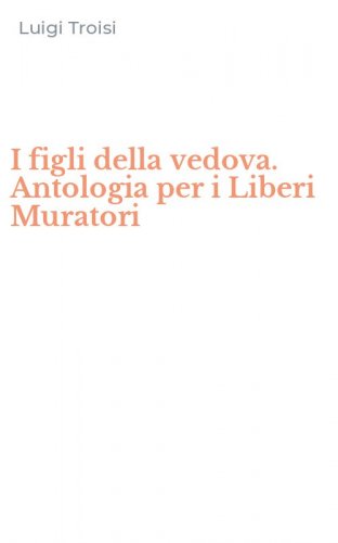 I figli della vedova. Antologia per i Liberi Muratori