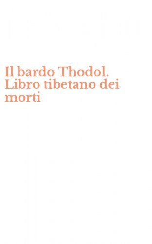Il bardo Thodol. Libro tibetano dei morti