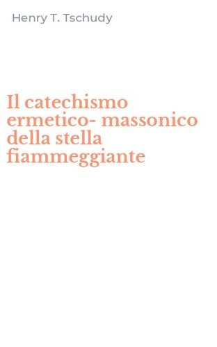 Il catechismo ermetico-massonico della stella fiammeggiante