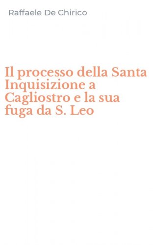 Il processo della Santa Inquisizione a Cagliostro e la sua fuga da S. Leo