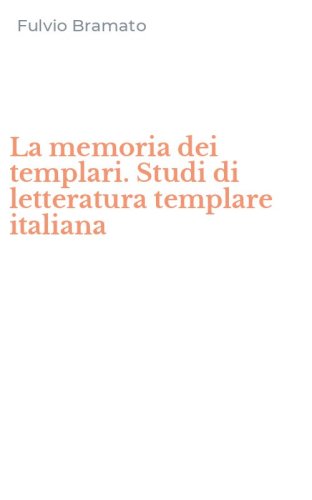 La memoria dei templari. Studi di letteratura templare italiana