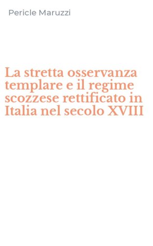 La stretta osservanza templare e il regime scozzese rettificato in Italia nel secolo XVIII