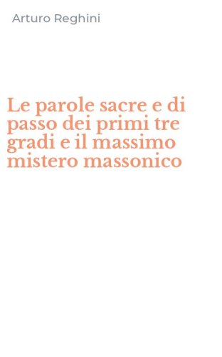 Le parole sacre e di passo dei primi tre gradi e il massimo mistero massonico