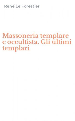 Massoneria templare e occultista. Gli ultimi templari