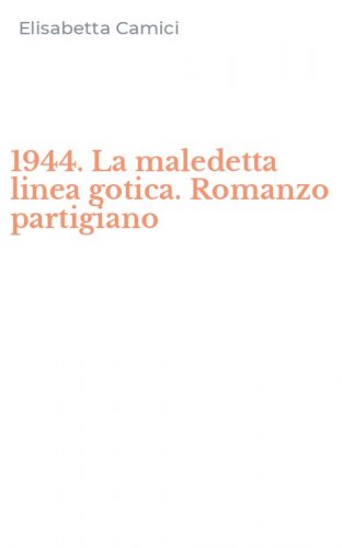 1944. La maledetta linea gotica. Romanzo partigiano