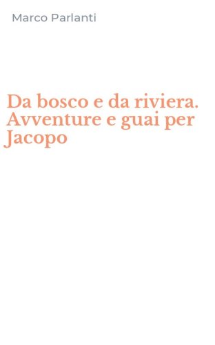 Da bosco e da riviera. Avventure e guai per Jacopo
