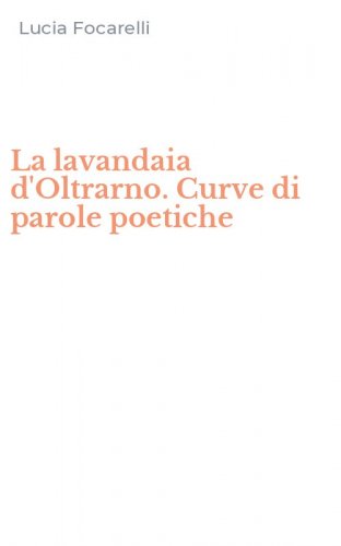 La lavandaia d'Oltrarno. Curve di parole poetiche