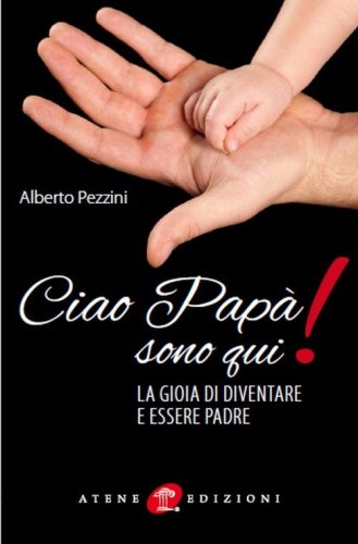 Ciao pap&agrave; sono qui! La gioia di essere padre