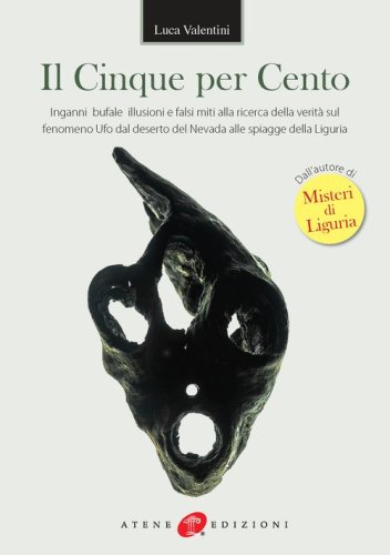 Il cinque per cento. Inganni, bufale, illusioni e falsi miti alla ricerca della verit&agrave; sul fenomeno ufo dal deserto del Nevada alle spiagge della Liguria
